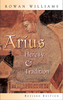 Arius: Heresy and Tradition - Rowan Williams
