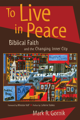 To Live in Peace: Biblical Faith and the Changing Inner City - Mark R. Gornik