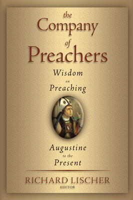 The Company of Preachers: Wisdom on Preaching, Augustine to the Present - Richard Lischer
