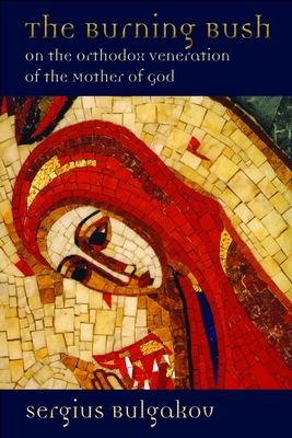 Burning Bush: On the Orthodox Veneration of the Mother of God - Sergius Bulgakov