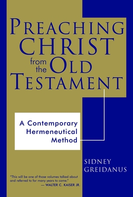 Preaching Christ from the Old Testament: A Contemporary Hermeneutical Method - Sidney Greidanus