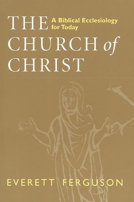 Church of Christ: A Biblical Ecclesiology for Today - Everett Ferguson