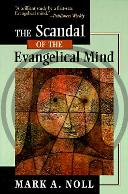 The Scandal of the Evangelical Mind - Mark A. Noll