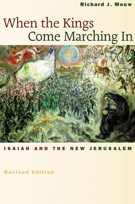 When the Kings Come Marching in: Isaiah and the New Jerusalem - Richard J. Mouw