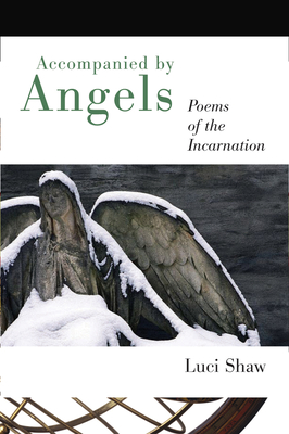 Accompanied by Angels: Poems of the Incarnation - Luci Shaw