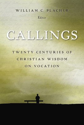 Callings: Twenty Centuries of Christian Wisdom on Vocation - William C. Placher