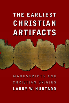 The Earliest Christian Artifacts: Manuscripts and Christian Origins - Larry W. Hurtado