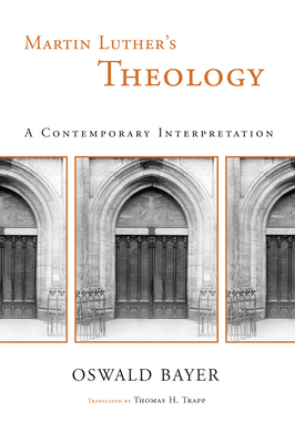 Martin Luther's Theology: A Contemporary Interpretation - Oswald Bayer