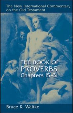 The Book of Proverbs, Chapters 15-31 - Bruce K. Waltke