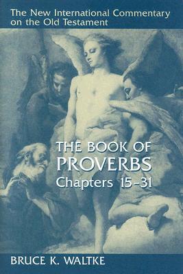 The Book of Proverbs, Chapters 15-31 - Bruce K. Waltke