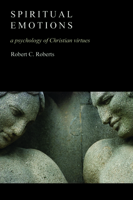 Spiritual Emotions: A Psychology of Christian Virtues - Robert C. Roberts