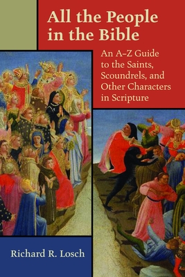 All the People in the Bible: An A-Z Guide to the Saints, Scoundrels, and Other Characters in Scripture - Richard R. Losch