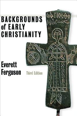 Backgrounds of Early Christianity - Everett Ferguson