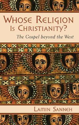 Whose Religion Is Christianity?: The Gospel Beyond the West - Lamin Sanneh