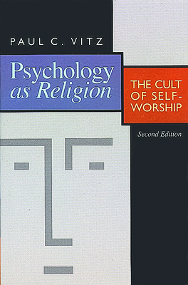 Psychology as Religion: The Cult of Self-Worship - Paul C. Vitz