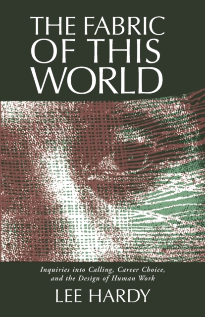 Fabric of This World: Inquiries Into Calling, Career Choice, and the Design of Human Work - Lee Hardy