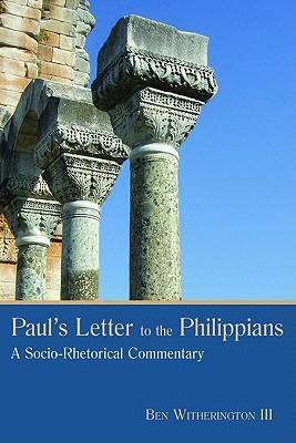 Paul's Letter to the Philippians: A Socio-Rhetorical Commentary - Ben Witherington