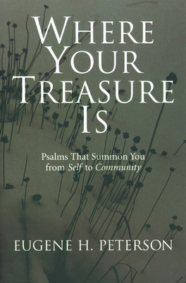 Where Your Treasure Is: Psalms That Summon You from Self to Community - Eugene H. Peterson