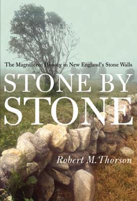 Stone by Stone: The Magnificent History in New England's Stone Walls - Robert Thorson