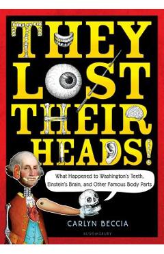 Coperta cărții 'They Lost Their Heads!: What Happened to Washington's Teeth, Einstein's Brain, and Other Famous Body Parts - Carlyn'