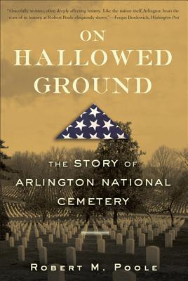 On Hallowed Ground: The Story of Arlington National Cemetery - Robert M. Poole