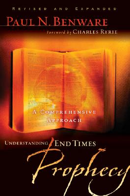 Understanding End Times Prophecy: A Comprehensive Approach - Paul N. Benware