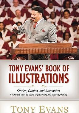 Tony Evans' Book of Illustrations: Stories, Quotes, and Anecdotes from More Than 30 Years of Preaching and Public Speaking - Tony Evans