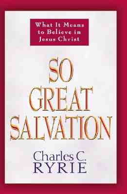 So Great Salvation: What It Means to Believe in Jesus Christ - Charles C. Ryrie