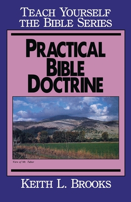 Practical Bible Doctrine- Teach Yourself the Bible Series - Keith L. Brooks