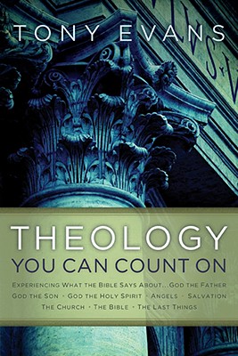 Theology You Can Count on: Experiencing What the Bible Says About... God the Father, God the Son, God the Holy Spirit, Angels, Salvation... - Tony Evans