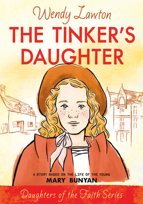 The Tinker's Daughter: A Story Based on the Life of Mary Bunyan - Wendy Lawton
