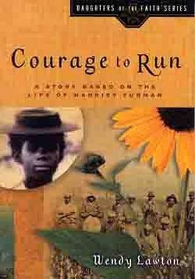Courage to Run: A Story Based on the Life of Harriet Tubman - Wendy Lawton