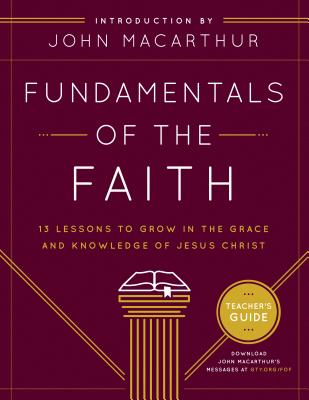 Fundamentals of the Faith: 13 Lessons to Grow in the Grace & Knowledge of Jesus Christ - Grace Community Church