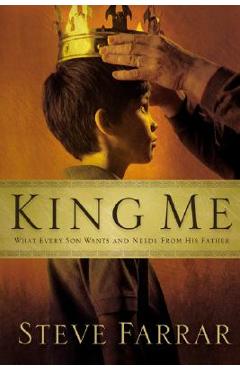 Poza produsului King Me: What Every Son Wants and Needs from His Father - Steve Farrar