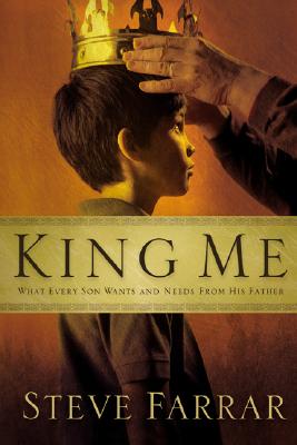 King Me: What Every Son Wants and Needs from His Father - Steve Farrar