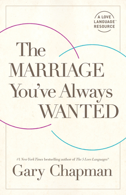 The Marriage You've Always Wanted - Gary Chapman