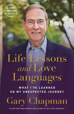 Life Lessons and Love Languages: What I've Learned on My Unexpected Journey - Gary Chapman