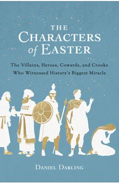 Coperta cărții 'The Characters of Easter: The Villains, Heroes, Cowards, and Crooks Who Witnessed History's Biggest Miracle - Daniel'