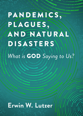 Pandemics, Plagues, and Natural Disasters: What Is God Saying to Us? - Erwin W. Lutzer