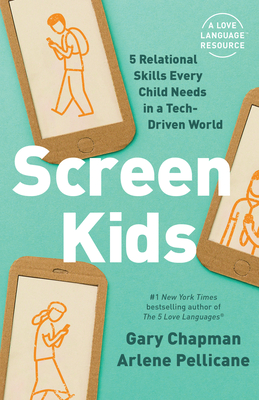 Screen Kids: 5 Relational Skills Every Child Needs in a Tech-Driven World - Gary Chapman