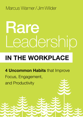 Rare Leadership in the Workplace: Four Uncommon Habits That Improve Focus, Engagement, and Productivity - Marcus Warner