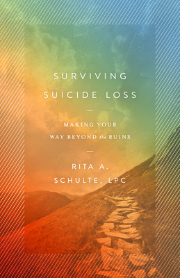 Surviving Suicide Loss: Making Your Way Beyond the Ruins - Rita A. Schulte Lpc