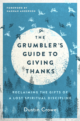 The Grumbler's Guide to Giving Thanks: Reclaiming the Gifts of a Lost Spiritual Discipline - Dustin Crowe