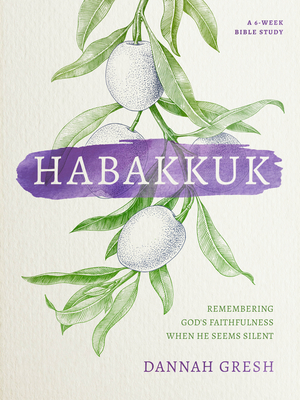 Habakkuk: Remembering God's Faithfulness When He Seems Silent - Dannah Gresh