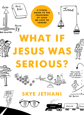 What If Jesus Was Serious?: A Visual Guide to the Teachings of Jesus We Love to Ignore - Skye Jethani