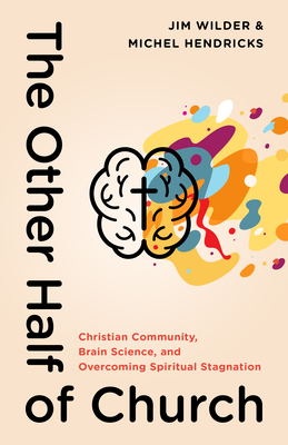 The Other Half of Church: Christian Community, Brain Science, and Overcoming Spiritual Stagnation - Jim Wilder