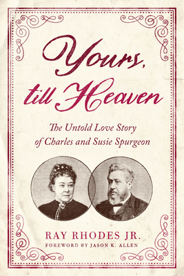 Yours, Till Heaven: The Untold Love Story of Charles and Susie Spurgeon - Ray Rhodes Jr