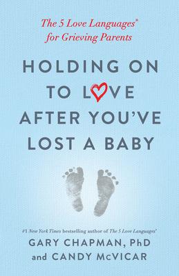 Holding on to Love After You've Lost a Baby: The 5 Love Languages(r) for Grieving Parents - Gary Chapman