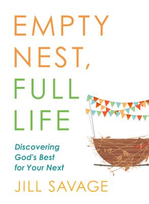 Empty Nest, Full Life: Discovering God's Best for Your Next - Jill Savage