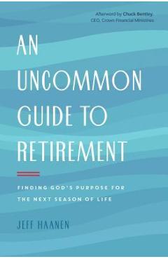 Coperta cărții 'An Uncommon Guide to Retirement: Finding God's Purpose for the Next Season of Life - Jeff Haanen'
